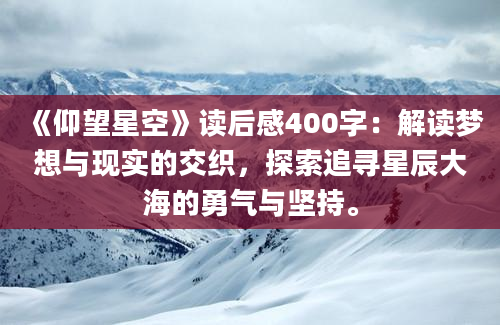 《仰望星空》读后感400字：解读梦想与现实的交织，探索追寻星辰大海的勇气与坚持。