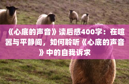 《心底的声音》读后感400字：在喧嚣与平静间，如何聆听《心底的声音》中的自我诉求