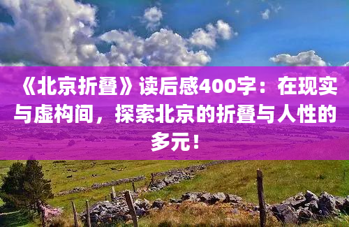 《北京折叠》读后感400字：在现实与虚构间，探索北京的折叠与人性的多元！