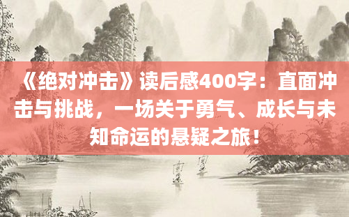 《绝对冲击》读后感400字：直面冲击与挑战，一场关于勇气、成长与未知命运的悬疑之旅！