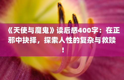 《天使与魔鬼》读后感400字：在正邪中抉择，探索人性的复杂与救赎！