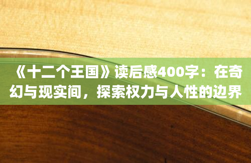 《十二个王国》读后感400字：在奇幻与现实间，探索权力与人性的边界