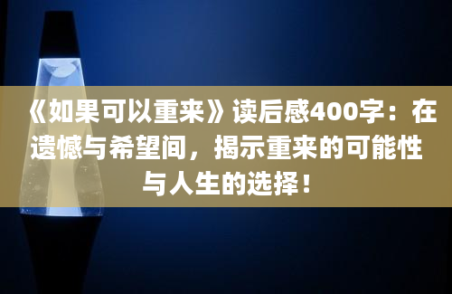 《如果可以重来》读后感400字：在遗憾与希望间，揭示重来的可能性与人生的选择！