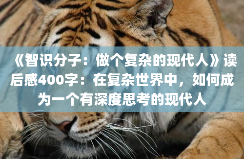 《智识分子：做个复杂的现代人》读后感400字：在复杂世界中，如何成为一个有深度思考的现代人