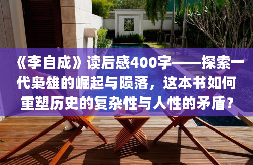 《李自成》读后感400字——探索一代枭雄的崛起与陨落，这本书如何重塑历史的复杂性与人性的矛盾？