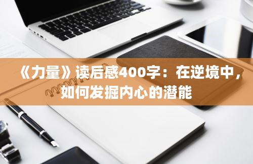 《力量》读后感400字：在逆境中，如何发掘内心的潜能