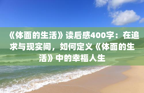 《体面的生活》读后感400字：在追求与现实间，如何定义《体面的生活》中的幸福人生