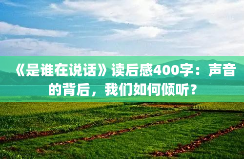 《是谁在说话》读后感400字：声音的背后，我们如何倾听？