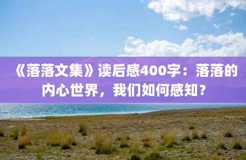 《落落文集》读后感400字：落落的内心世界，我们如何感知？