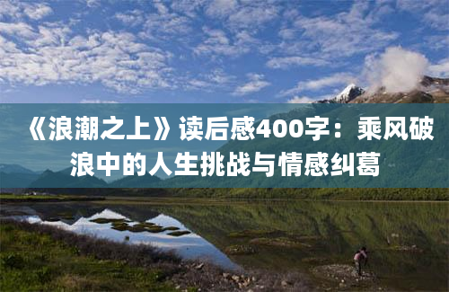 《浪潮之上》读后感400字：乘风破浪中的人生挑战与情感纠葛