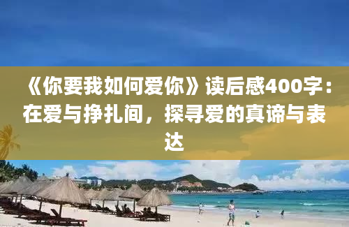 《你要我如何爱你》<a href=https://www.baixuetang.com target=_blank class=infotextkey>读后感</a>400字：在爱与挣扎间，探寻爱的真谛与表达