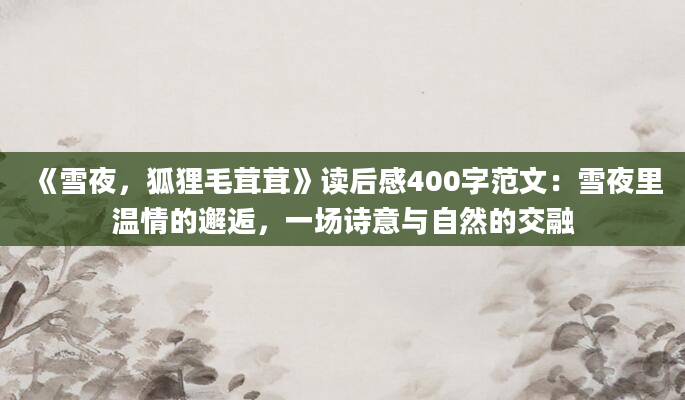 《雪夜，狐狸毛茸茸》读后感400字范文：雪夜里温情的邂逅，一场诗意与自然的交融