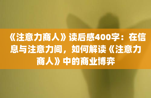 《注意力商人》读后感400字：在信息与注意力间，如何解读《注意力商人》中的商业博弈