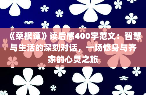 《菜根谭》读后感400字范文：智慧与生活的深刻对话，一场修身与齐家的心灵之旅