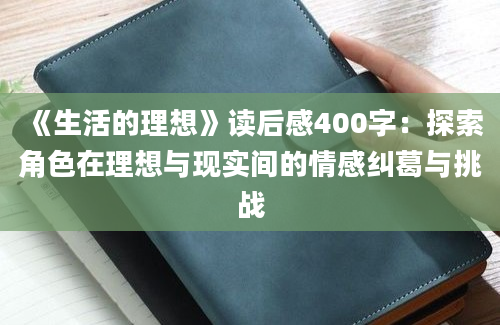 《生活的理想》读后感400字：探索角色在理想与现实间的情感纠葛与挑战