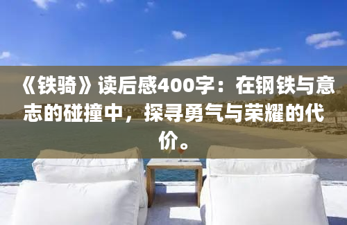 《铁骑》读后感400字：在钢铁与意志的碰撞中，探寻勇气与荣耀的代价。