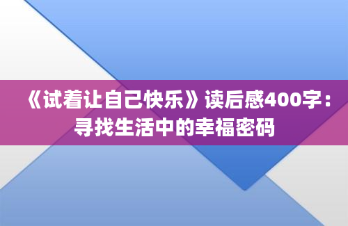 《试着让自己快乐》读后感400字：寻找生活中的幸福密码