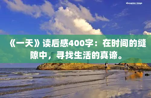 《一天》读后感400字：在时间的缝隙中，寻找生活的真谛。