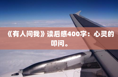 《有人问我》读后感400字：心灵的叩问。