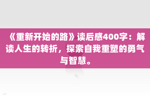 《重新开始的路》读后感400字：解读人生的转折，探索自我重塑的勇气与智慧。