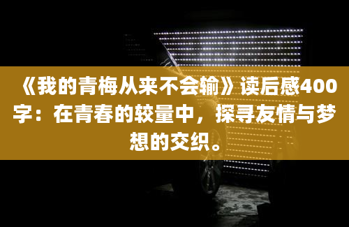 《我的青梅从来不会输》读后感400字：在青春的较量中，探寻友情与梦想的交织。