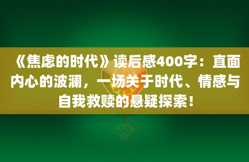 《焦虑的时代》读后感400字：直面内心的波澜，一场关于时代、情感与自我救赎的悬疑探索！