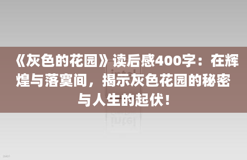 《灰色的花园》读后感400字：在辉煌与落寞间，揭示灰色花园的秘密与人生的起伏！