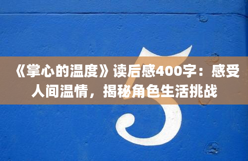 《掌心的温度》读后感400字：感受人间温情，揭秘角色生活挑战