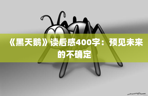 《黑天鹅》读后感400字：预见未来的不确定