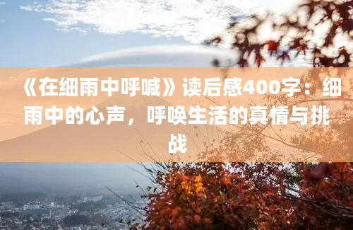 《在细雨中呼喊》读后感400字：细雨中的心声，呼唤生活的真情与挑战