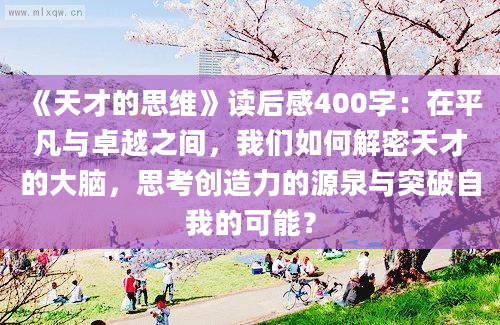 《天才的思维》读后感400字：在平凡与卓越之间，我们如何解密天才的大脑，思考创造力的源泉与突破自我的可能？