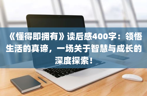 《懂得即拥有》读后感400字：领悟生活的真谛，一场关于智慧与成长的深度探索！