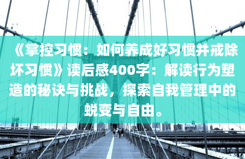 《掌控习惯：如何养成好习惯并戒除坏习惯》读后感400字：解读行为塑造的秘诀与挑战，探索自我管理中的蜕变与自由。