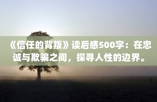 《信任的背叛》读后感500字：在忠诚与欺骗之间，探寻人性的边界。