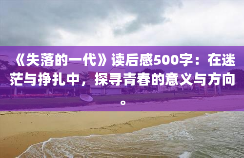 《失落的一代》读后感500字：在迷茫与挣扎中，探寻青春的意义与方向。