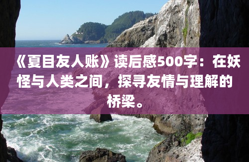 《夏目友人账》读后感500字：在妖怪与人类之间，探寻友情与理解的桥梁。