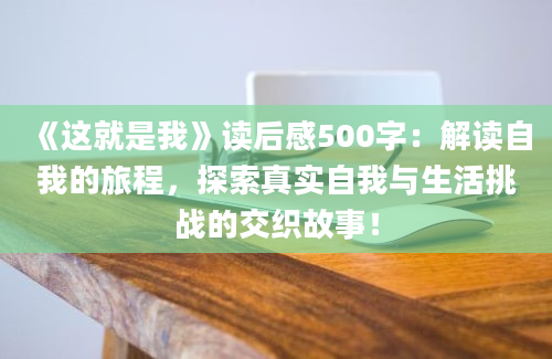 《这就是我》读后感500字：解读自我的旅程，探索真实自我与生活挑战的交织故事！