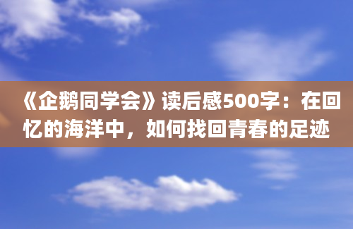 《企鹅同学会》读后感500字：在回忆的海洋中，如何找回青春的足迹