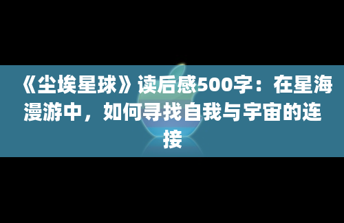 《尘埃星球》读后感500字：在星海漫游中，如何寻找自我与宇宙的连接