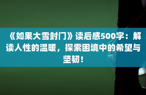 《如果大雪封门》读后感500字：解读人性的温暖，探索困境中的希望与坚韧！