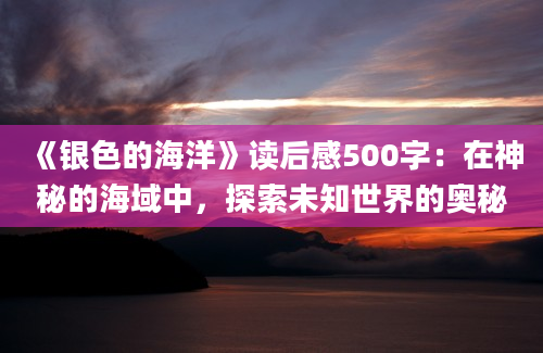 《银色的海洋》读后感500字：在神秘的海域中，探索未知世界的奥秘