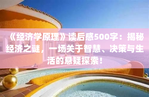 《经济学原理》读后感500字：揭秘经济之谜，一场关于智慧、决策与生活的悬疑探索！