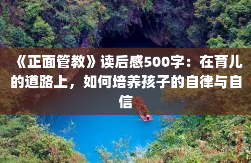 《正面管教》读后感500字：在育儿的道路上，如何培养孩子的自律与自信