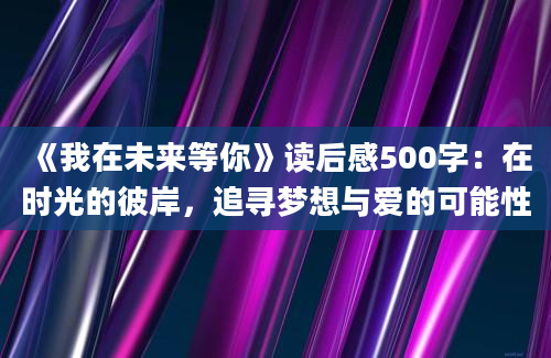 《我在未来等你》读后感500字：在时光的彼岸，追寻梦想与爱的可能性