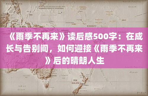 《雨季不再来》读后感500字：在成长与告别间，如何迎接《雨季不再来》后的晴朗人生