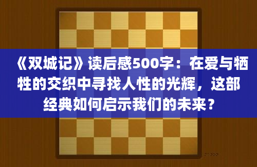 《双城记》<a href=https://www.baixuetang.com target=_blank class=infotextkey>读后感</a>500字：在爱与牺牲的交织中寻找人性的光辉，这部经典如何启示我们的未来？