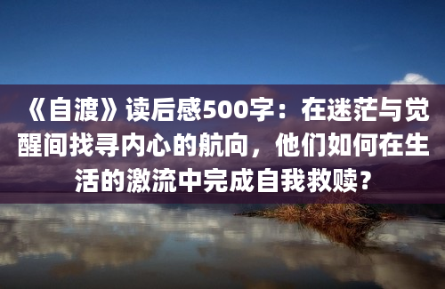 《自渡》读后感500字：在迷茫与觉醒间找寻内心的航向，他们如何在生活的激流中完成自我救赎？