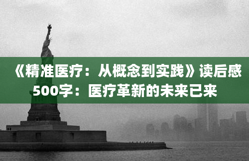 《精准医疗：从概念到实践》读后感500字：医疗革新的未来已来