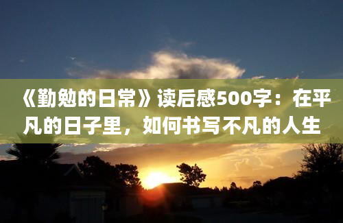 《勤勉的日常》读后感500字：在平凡的日子里，如何书写不凡的人生