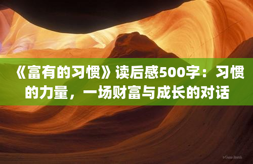 《富有的习惯》读后感500字：习惯的力量，一场财富与成长的对话